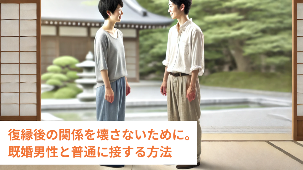 復縁後の関係を壊さないために。既婚男性と普通に接する方法