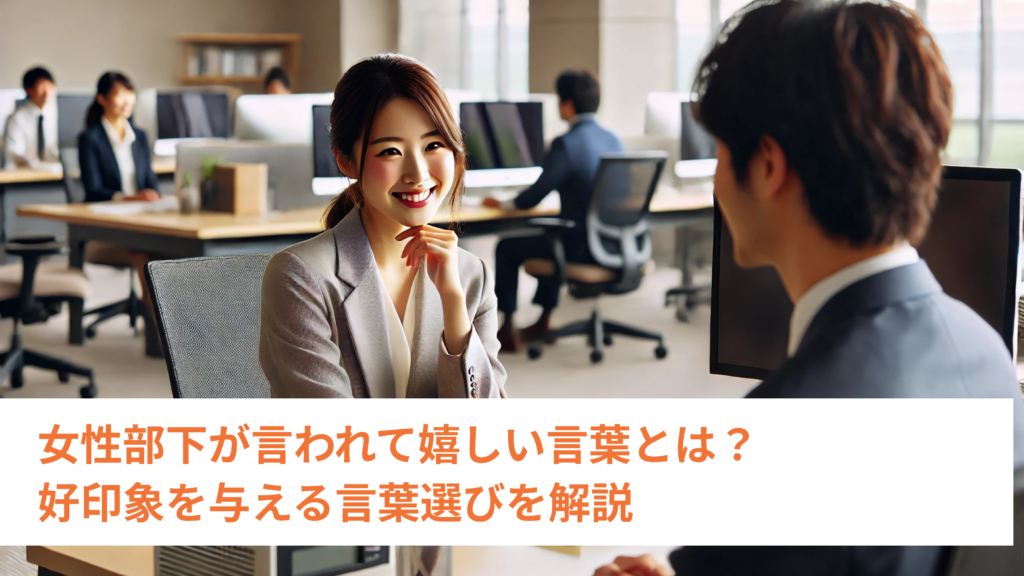 女性部下が言われて嬉しい言葉とは？好印象を与える言葉選びを解説