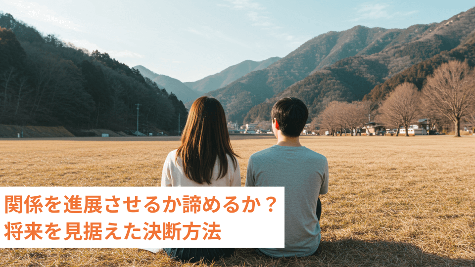 関係を進展させるか諦めるか？将来を見据えた決断方法