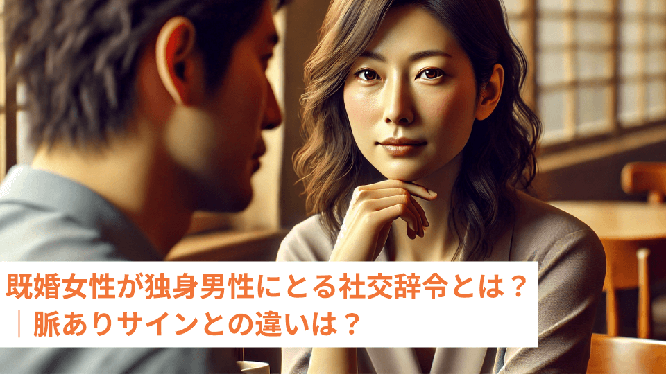 既婚女性が独身男性にとる社交辞令とは？｜脈ありサインとの違いは？