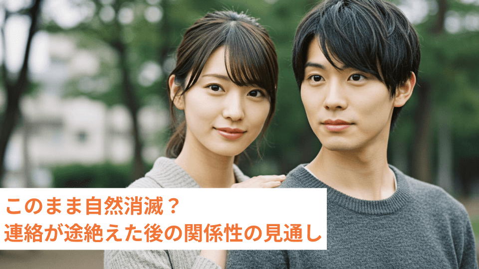 このまま自然消滅？連絡が途絶えた後の関係性の見通し