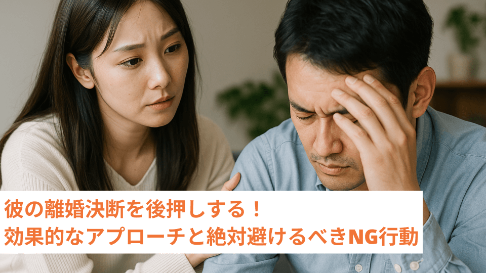 彼の離婚決断を後押しする！効果的なアプローチと絶対避けるべきNG行動