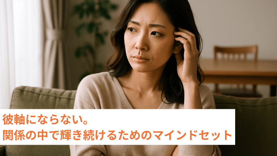 彼軸にならない。関係の中で輝き続けるためのマインドセット