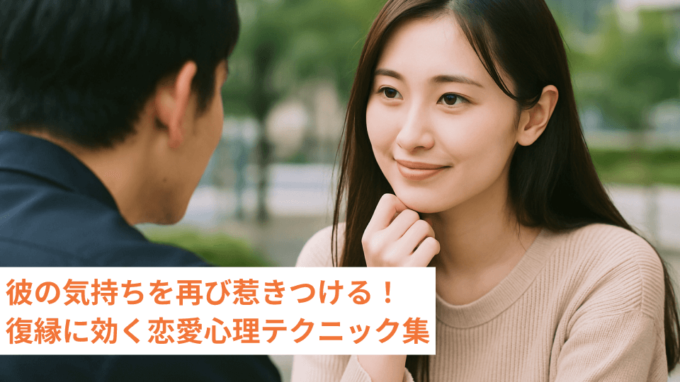 彼の気持ちを再び惹きつける！復縁に効く恋愛心理テクニック集