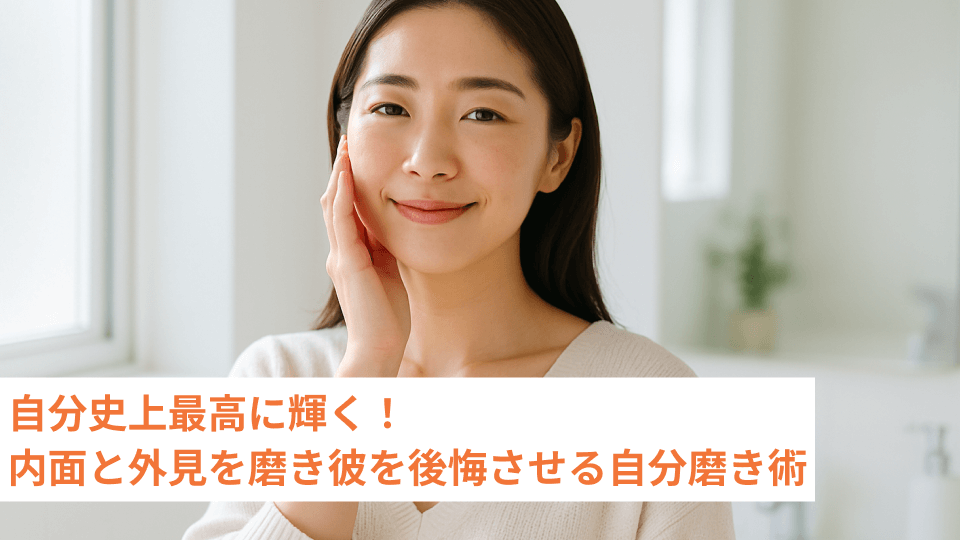 自分史上最高に輝く！内面と外見を磨き彼を後悔させる自分磨き術