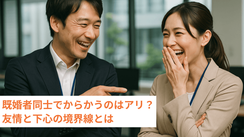既婚者同士でからかうのはアリ？友情と下心の境界線とは