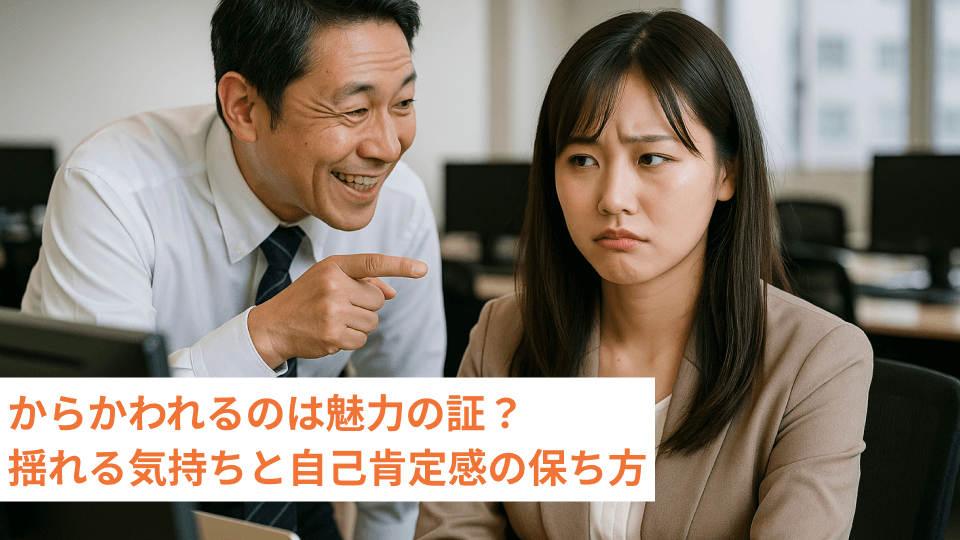 からかわれるのは魅力の証？揺れる気持ちと自己肯定感の保ち方