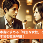 既婚男性が本当に求める「特別な女性」とは？その特徴と本音を徹底解説！