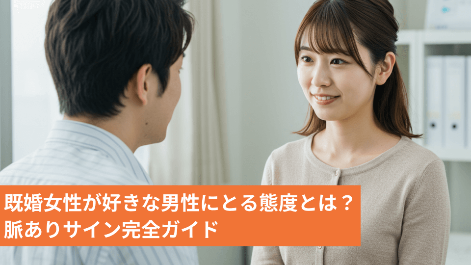 既婚女性が好きな男性にとる態度とは？脈ありサイン完全ガイド
