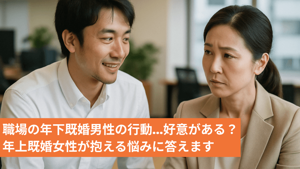 職場の年下既婚男性の行動…好意がある？年上既婚女性が抱える悩みに答えます