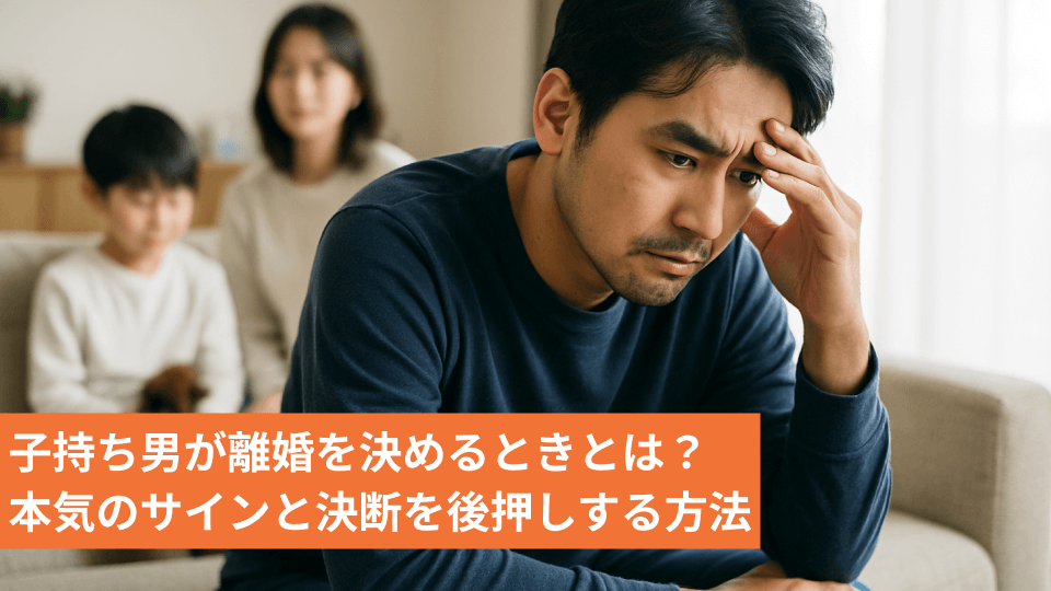 子持ち男が離婚を決めるときとは？本気のサインと決断を後押しする方法