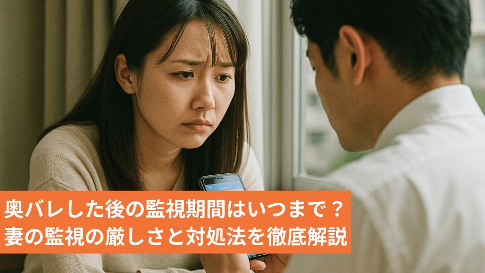 奥バレした後の監視期間はいつまで？妻の監視の厳しさと対処法を徹底解説