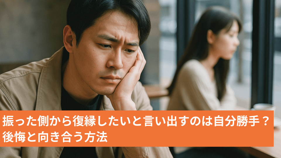 振った側から復縁したいと言い出すのは自分勝手？後悔と向き合う方法