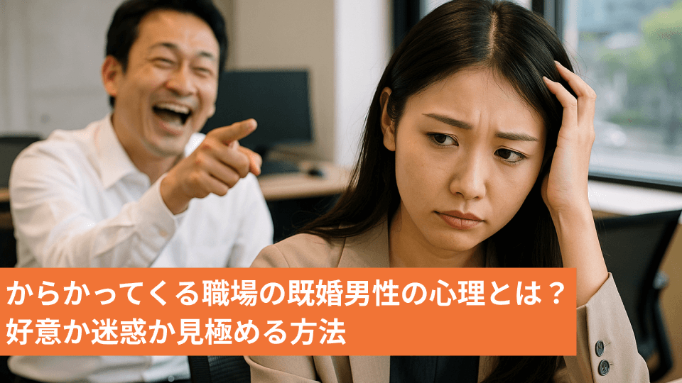からかってくる職場の既婚男性の心理とは？好意か迷惑か見極める方法