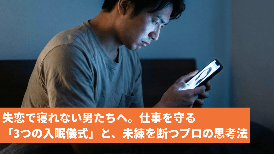 失恋で寝れない男たちへ。仕事を守る「3つの入眠儀式」と、未練を断つプロの思考法